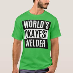 Worlds Okayest Welder T Shirt