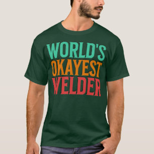 Worlds Okayest Welder T Shirt
