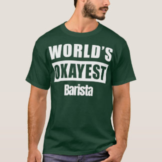 Worldx27s Okayest Barista 2 T Shirt