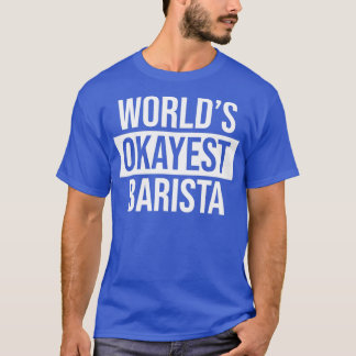 Worldx27s Okayest Barista 4 T Shirt