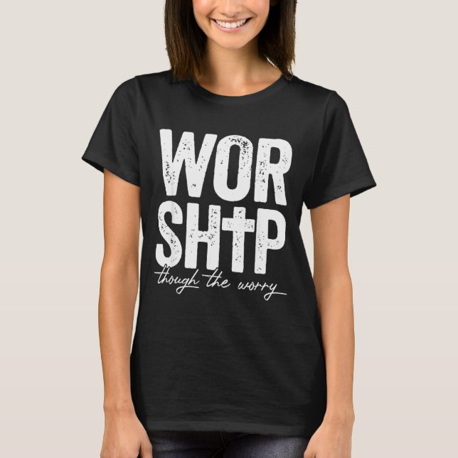 Worship Through The Worry Insrational Christian Re T Shirt (Framsida)