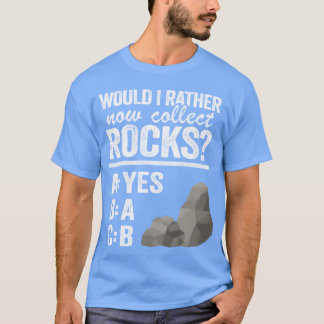 Would I Rather Now Collect Rocks Collector Mineral T Shirt