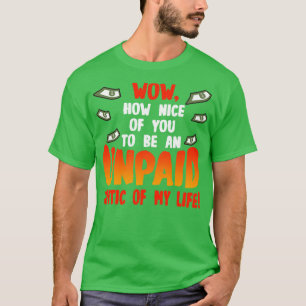 Wow hur trevlig du är att vara en obetald kritiker t shirt
