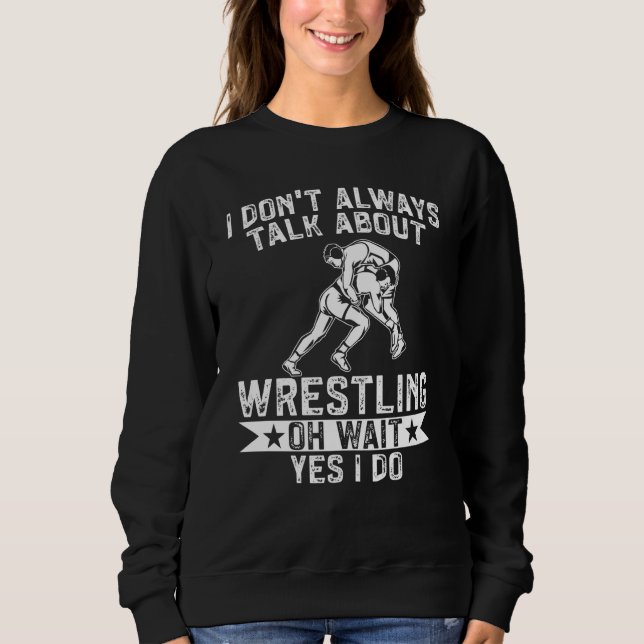 Wrestle I Always Talk About Wrestling Yes I Do Wre T Shirt (Framsida)
