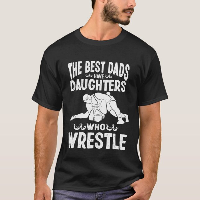 Wrestling Daddy I The Best Dads Have Daughters Who T Shirt (Framsida)