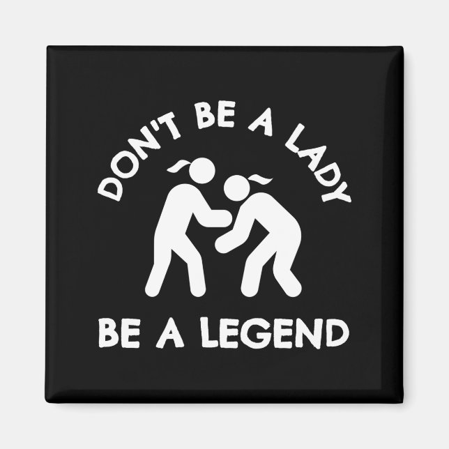 Wrestling Dont Be A Lady Be A Legend  Magnet (Framsidan)