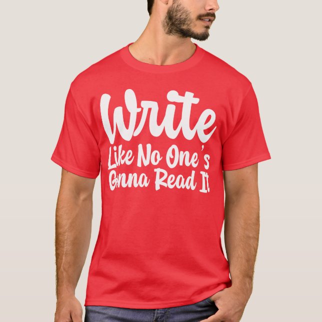 Write Like No Ones Gonna Read It gift T Shirt (Framsida)