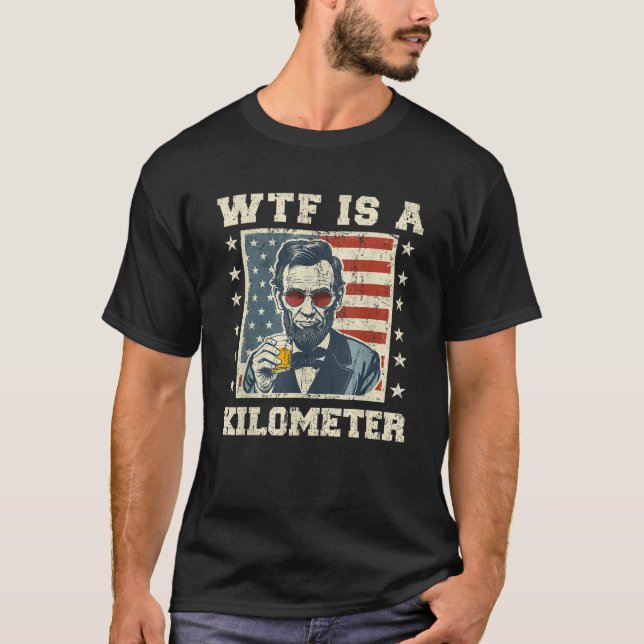 WTF är en kilometer Abe Lincoln den 4 juli. T Shirt (Framsida)