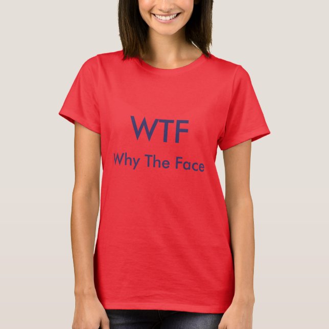 WTF = Varför Ansikte T-shirt (Framsida)