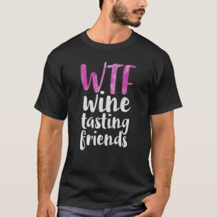 WTF Vin Tasting Friends Drinking T Shirt