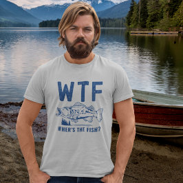 WTF Where's the Fish?, Fun For Fishing T Shirt