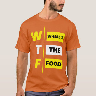 WTF Wheres the food funny T Shirt
