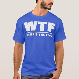 WTF Wheres the Food T Shirt