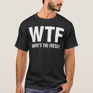 WTF Wheres The Fresca Funny Beer Drinking T Shirt