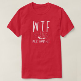 WTF Wilely Tapping Feet Funny Pension Dancer T Shirt