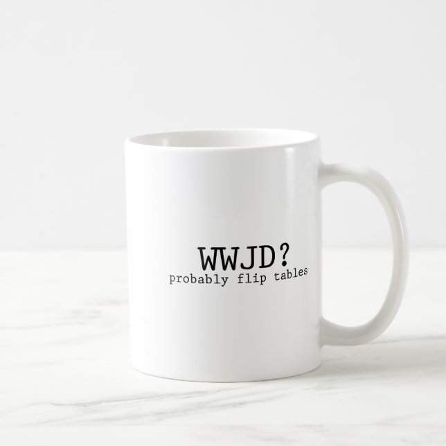 Wwjd Probably Flip Tables Christian Humor  Kaffemugg (Höger)