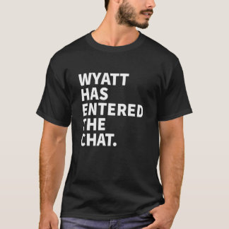 Wyatt Has Entered The Chat Wyatt Personalized Name T Shirt