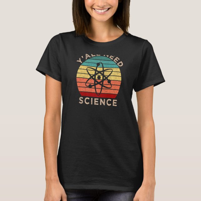 Y All need Science Chemistry Biology Physics Teach T Shirt (Framsida)