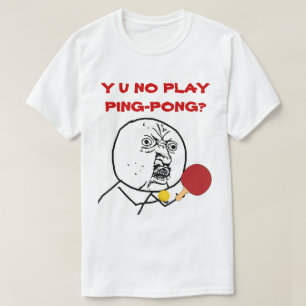 Y U NO Play Ping-Pong Memme T Shirt
