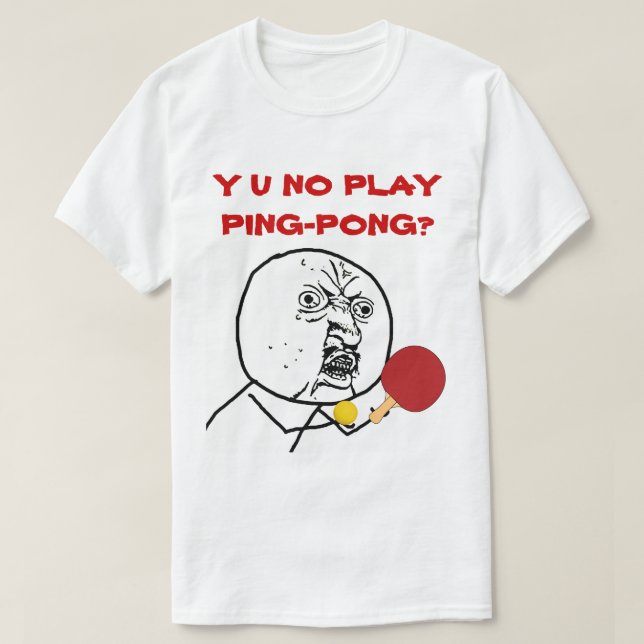 Y U NO Play Ping-Pong Memme T Shirt (Design framsida)