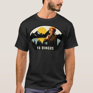 Ya Dingus T Shirt