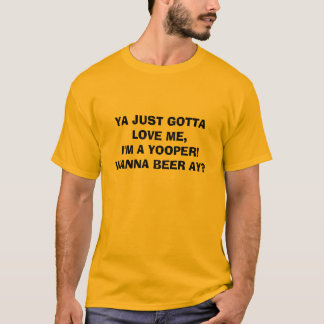 YA FICK PRECIS ÄLSKA MIG, I-förmiddag A YOOPER! T Shirt
