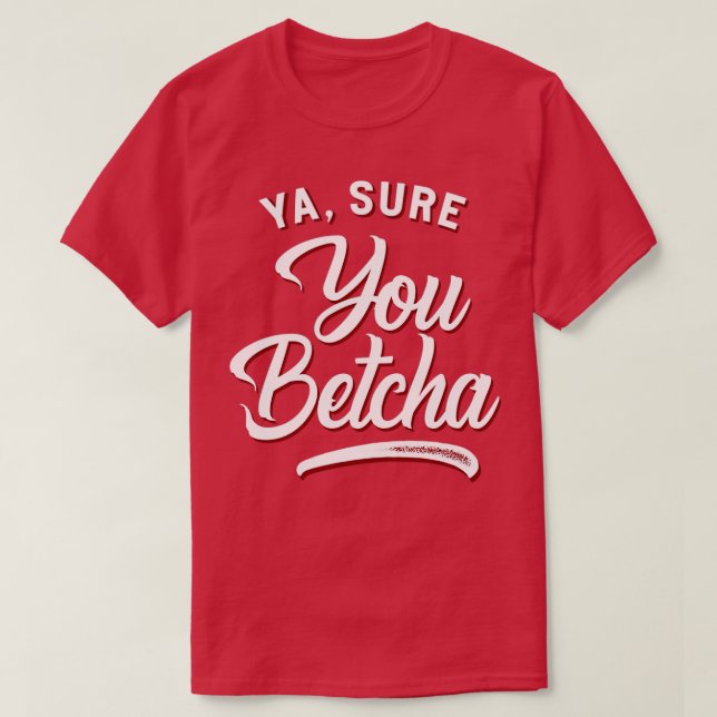 Ya Sure du Betcha T Shirt (Design framsida)