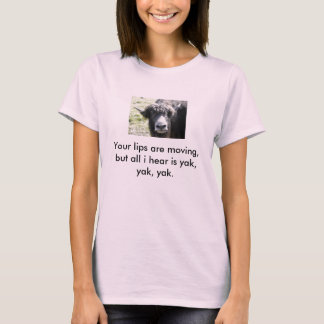 yak din läppar flyttar sig, men allt som jag hör, tee shirt