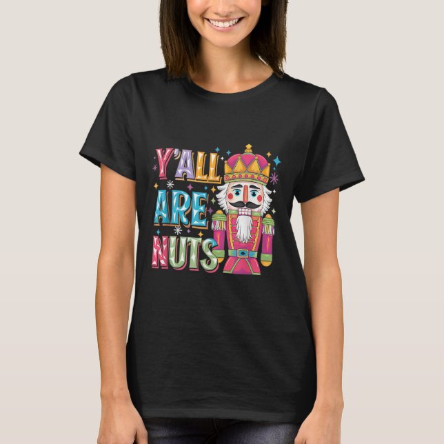 Y'all Are Nuts Nutcracker Funny Merry Christmas Xm T Shirt (Framsida)