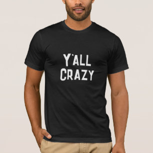 Y'all Crazy T Shirt