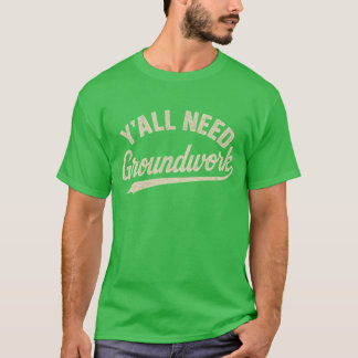 Y'all Need Groundwork (2) T Shirt