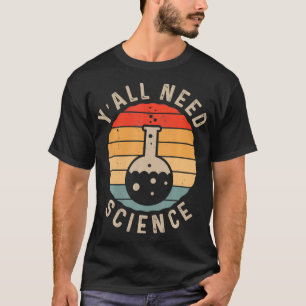 Y'all Need Science Chemistry Biology Physics Teach T Shirt
