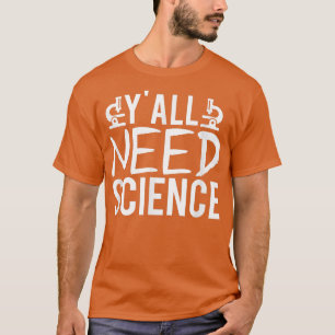 Y'all Need Science Chemistry Biology Physics Teach T Shirt