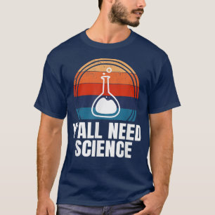 Y'All Need Science Funny Chemistry Physics Student T Shirt
