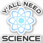 Y'all Need Science Klistermärken<br><div class="desc">Ni behöver vetenskap. Detta lustiga citat som tillkommer är en underbar gåva från älskare till en vetenskapslärare, kemilärare, biologilärare eller studenter. Perfekt för forskare, fysiker, biologer eller ingenjör. Är du en vetenskapsman eller -nörd? Tror ni på den vetenskapliga metoden? Är du astronomi, kemi, ingenjörsvetenskap, biologi eller fysik i kärlek? Har...</div>