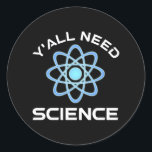 Y'all Need Science Runt Klistermärke<br><div class="desc">Ni behöver vetenskap. Detta lustiga citat som tillkommer är en underbar gåva från älskare till en vetenskapslärare, kemilärare, biologilärare eller studenter. Perfekt för forskare, fysiker, biologer eller ingenjör. Är du en vetenskapsman eller -nörd? Tror ni på den vetenskapliga metoden? Är du astronomi, kemi, ingenjörsvetenskap, biologi eller fysik i kärlek? Har...</div>