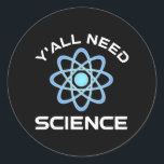Y'all Need Science Runt Klistermärke<br><div class="desc">Ni behöver vetenskap. Detta lustiga citat som tillkommer är en underbar gåva från älskare till en vetenskapslärare, kemilärare, biologilärare eller studenter. Perfekt för forskare, fysiker, biologer eller ingenjör. Är du en vetenskapsman eller -nörd? Tror ni på den vetenskapliga metoden? Är du astronomi, kemi, ingenjörsvetenskap, biologi eller fysik i kärlek? Har...</div>