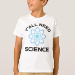 Y'all Need Science T Shirt<br><div class="desc">Ni behöver vetenskap. Detta lustiga citat som tillkommer är en underbar gåva från älskare till en vetenskapslärare, kemilärare, biologilärare eller studenter. Perfekt för forskare, fysiker, biologer eller ingenjör. Är du en vetenskapsman eller -nörd? Tror ni på den vetenskapliga metoden? Är du astronomi, kemi, ingenjörsvetenskap, biologi eller fysik i kärlek? Har...</div>