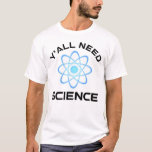 Y'all Need Science T Shirt<br><div class="desc">Ni behöver vetenskap. Detta lustiga citat som tillkommer är en underbar gåva från älskare till en vetenskapslärare, kemilärare, biologilärare eller studenter. Perfekt för forskare, fysiker, biologer eller ingenjör. Är du en vetenskapsman eller -nörd? Tror ni på den vetenskapliga metoden? Är du astronomi, kemi, ingenjörsvetenskap, biologi eller fysik i kärlek? Har...</div>