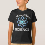 Y'all Need Science T Shirt<br><div class="desc">Ni behöver vetenskap. Detta lustiga citat som tillkommer är en underbar gåva från älskare till en vetenskapslärare, kemilärare, biologilärare eller studenter. Perfekt för forskare, fysiker, biologer eller ingenjör. Är du en vetenskapsman eller -nörd? Tror ni på den vetenskapliga metoden? Är du astronomi, kemi, ingenjörsvetenskap, biologi eller fysik i kärlek? Har...</div>