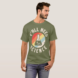 Y'all Need Science T Shirt