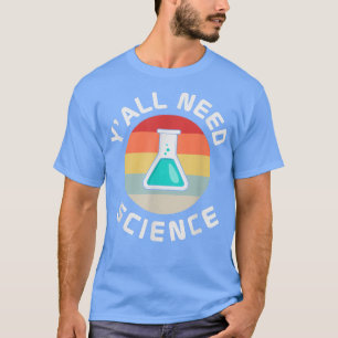 Yall Need Science Teacher Chemistry Biology Physic T Shirt
