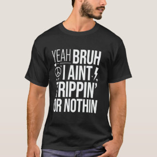 Yeah Bruh I Ain't Trippin' Or Nothin T Shirt