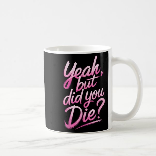 Yeah But Did You Die_ Gym Fitness Motivation  Kaffemugg (Höger)