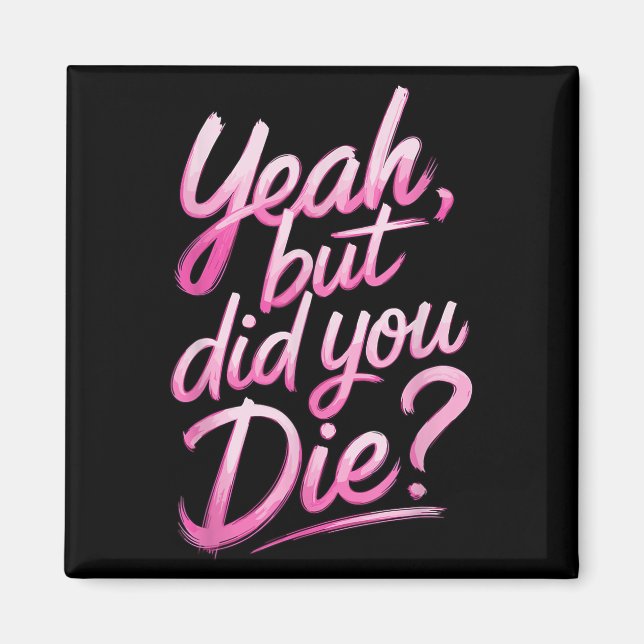 Yeah But Did You Die_ Gym Fitness Motivation  Magnet (Framsidan)