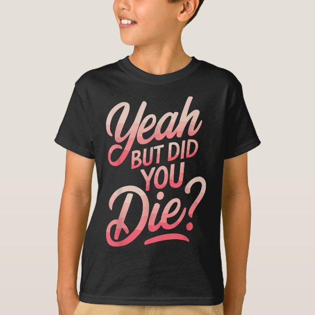 Yeah But Did You Die_ Gym Fitness Motivation  T Shirt (Framsida)