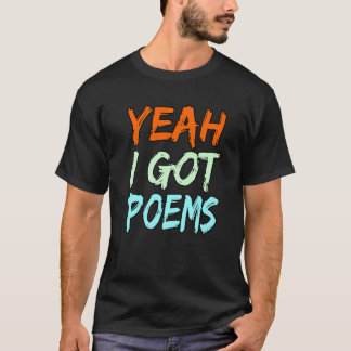 Yeah I Got Poems Poet Writer Author Poetry  Graphi T Shirt