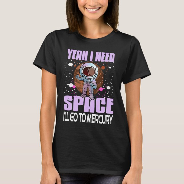 Yeah I Need Space I'll Go To Mercury Retro  Presen T Shirt (Framsida)