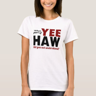 YEE-HAW - vilken del förstod du inte? T Shirt