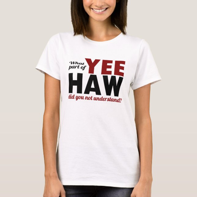 YEE-HAW - vilken del förstod du inte? T Shirt (Framsida)